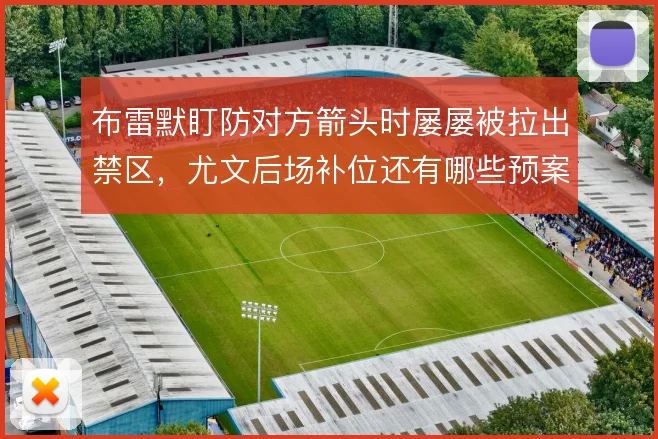 布雷默盯防对方箭头时屡屡被拉出禁区,尤文后场补位还有哪些预案