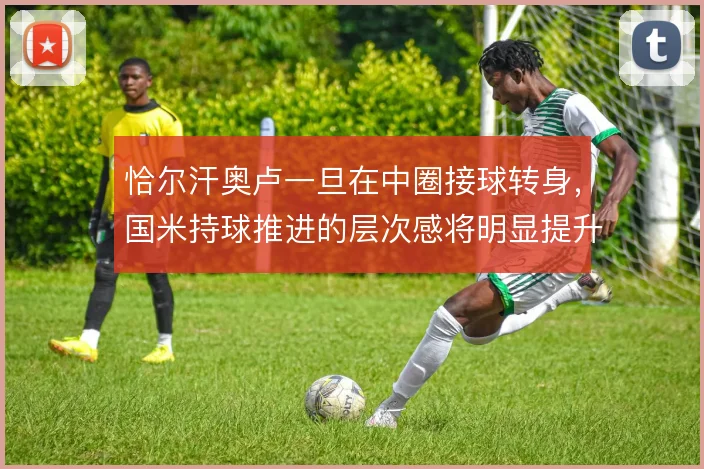 恰尔汗奥卢一旦在中圈接球转身，国米持球推进的层次感将明显提升