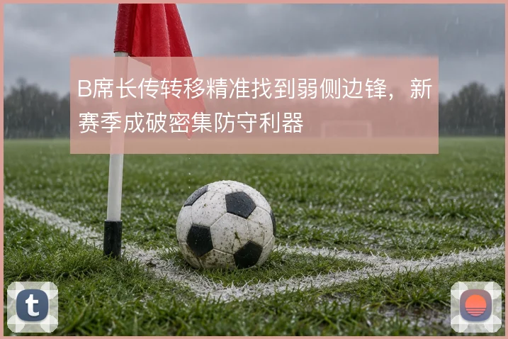 B席长传转移精准找到弱侧边锋，新赛季成破密集防守利器