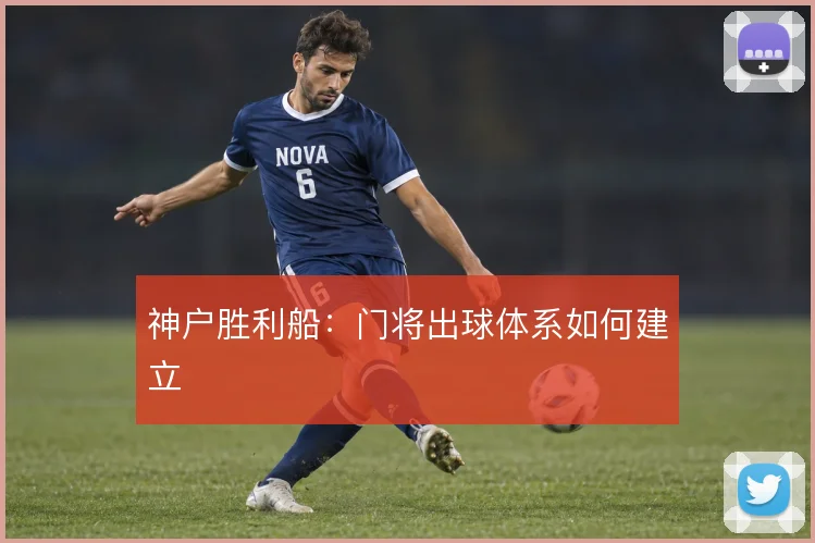 神户胜利船：门将出球体系如何建立