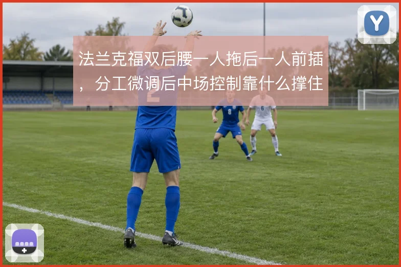 法兰克福双后腰一人拖后一人前插,分工微调后中场控制靠什么撑住