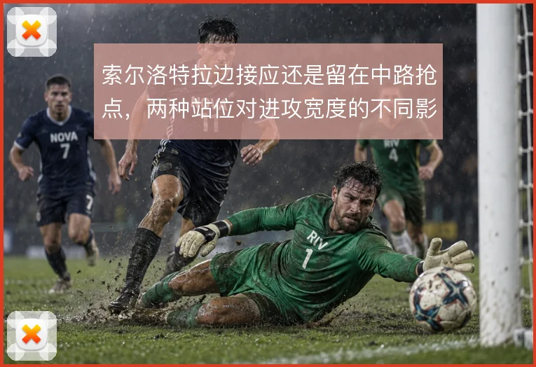索尔洛特拉边接应还是留在中路抢点，两种站位对进攻宽度的不同影响